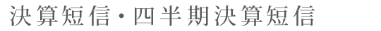 決算短信・四半期決算短信