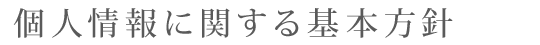 個人情報に関する基本方針