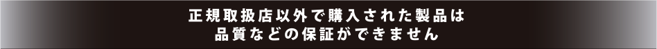 正規取扱店以外で購入された製品は品質などの保証ができません